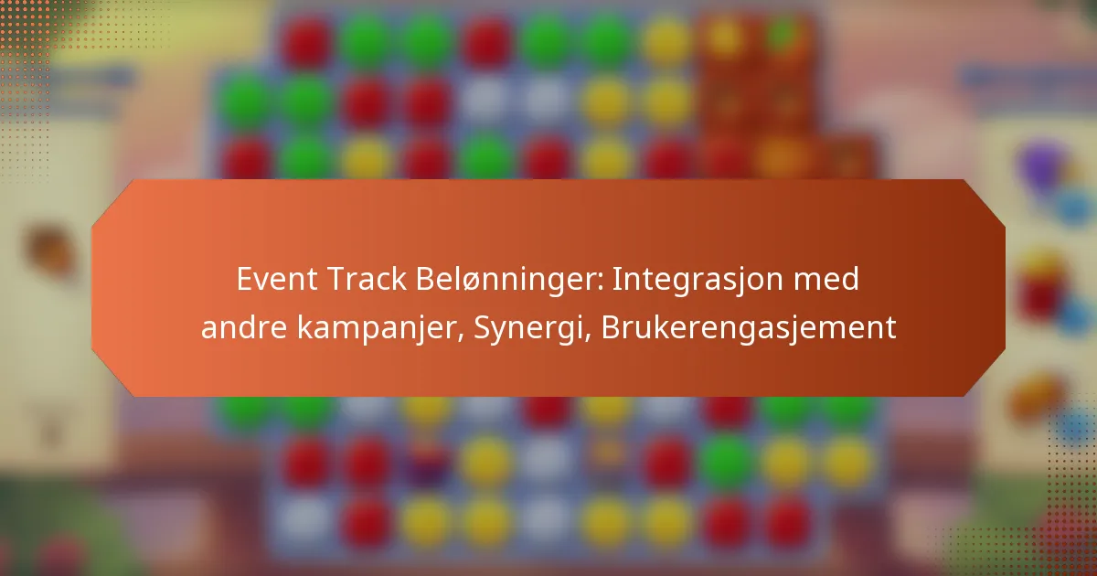 Event Track Belønninger: Integrasjon med andre kampanjer, Synergi, Brukerengasjement