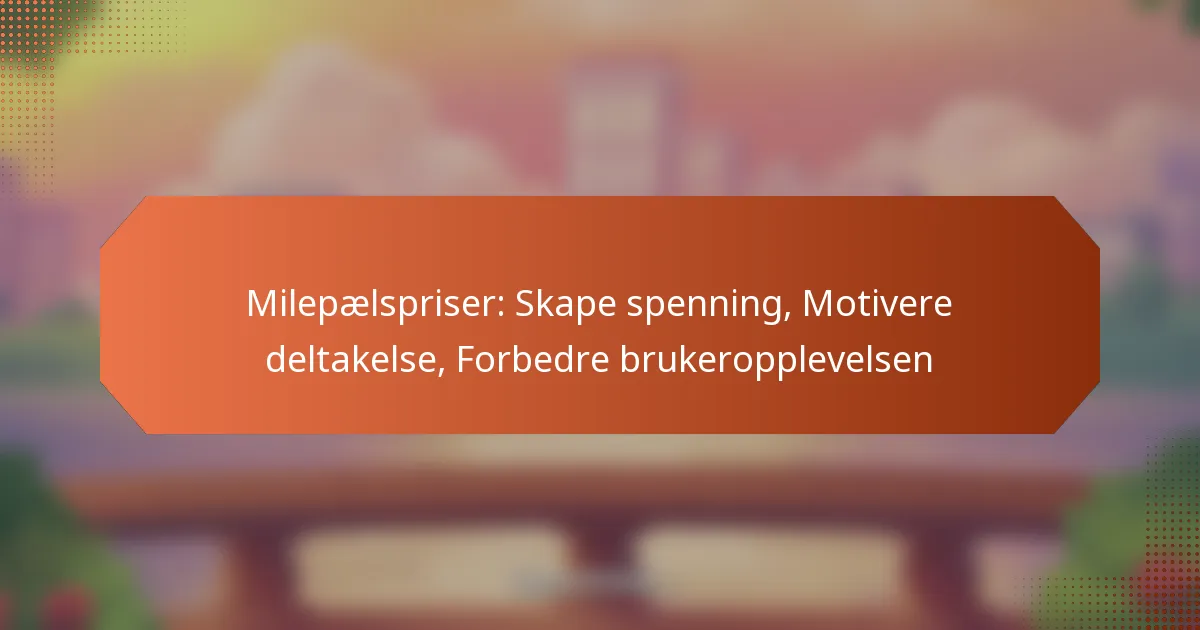 Milepælspriser: Skape spenning, Motivere deltakelse, Forbedre brukeropplevelsen