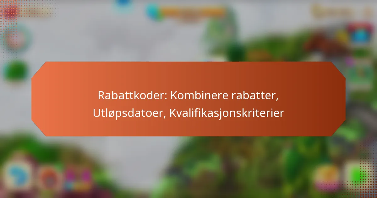 Rabattkoder: Kombinere rabatter, Utløpsdatoer, Kvalifikasjonskriterier