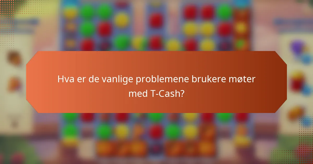 Hva er de vanlige problemene brukere møter med T-Cash?