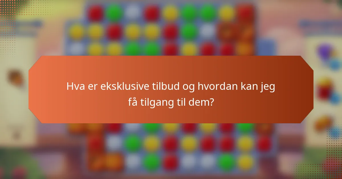 Hva er eksklusive tilbud og hvordan kan jeg få tilgang til dem?