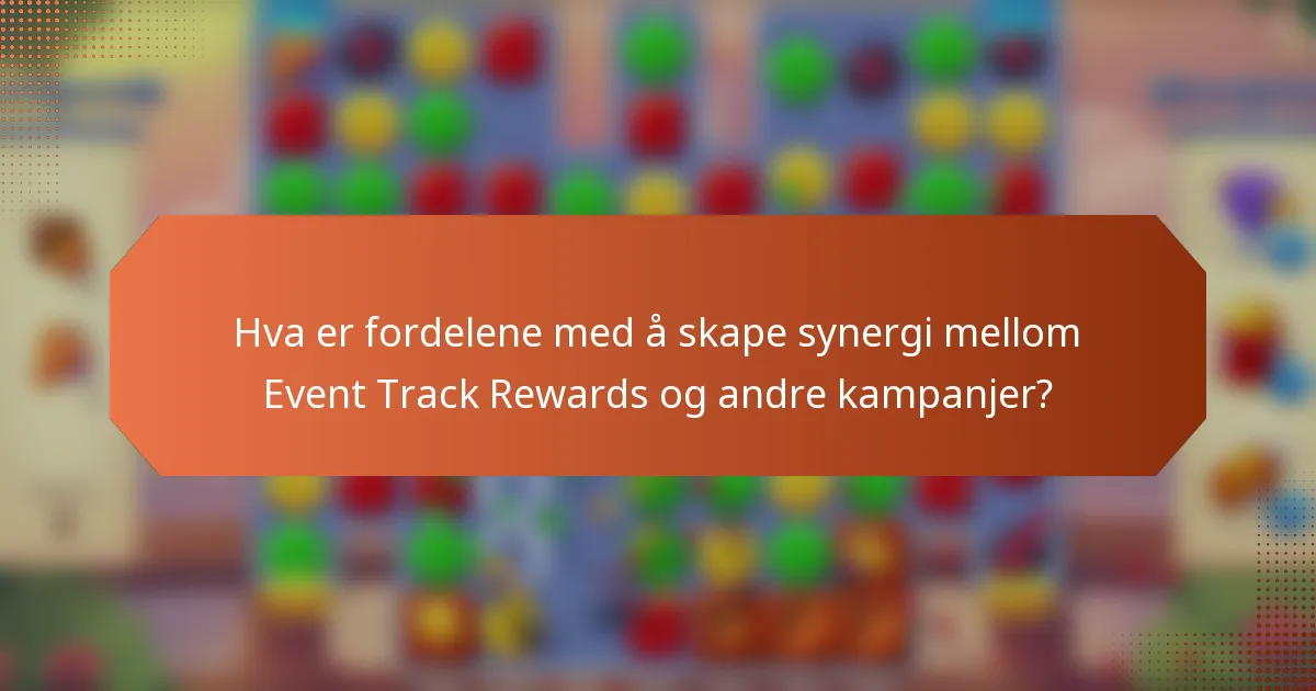 Hva er fordelene med å skape synergi mellom Event Track Rewards og andre kampanjer?
