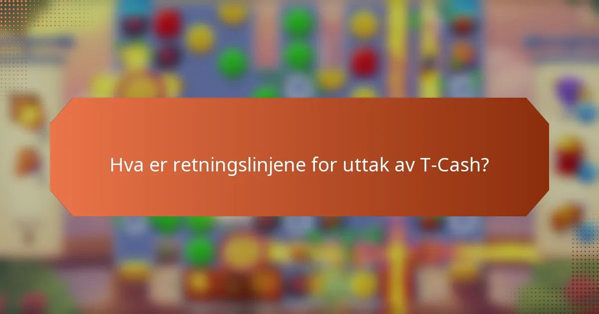 Hva er retningslinjene for uttak av T-Cash?