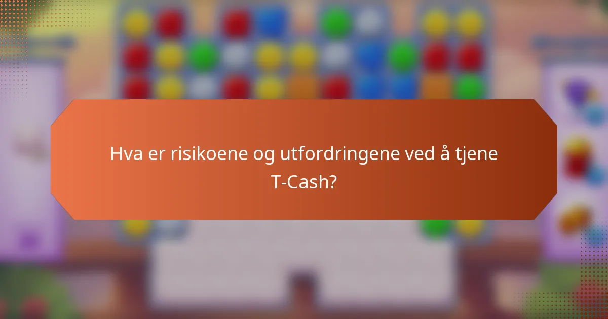 Hva er risikoene og utfordringene ved å tjene T-Cash?