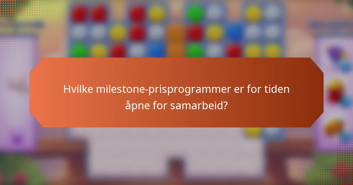 Hvilke milestone-prisprogrammer er for tiden åpne for samarbeid?