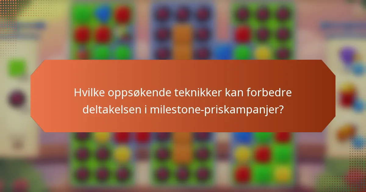 Hvilke oppsøkende teknikker kan forbedre deltakelsen i milestone-priskampanjer?