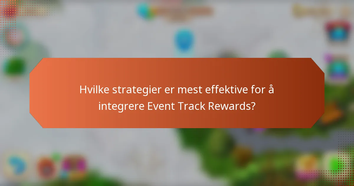 Hvilke strategier er mest effektive for å integrere Event Track Rewards?