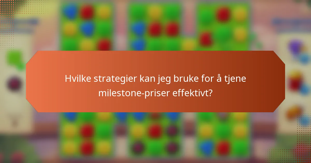 Hvilke strategier kan jeg bruke for å tjene milestone-priser effektivt?