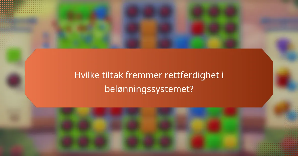 Hvilke tiltak fremmer rettferdighet i belønningssystemet?