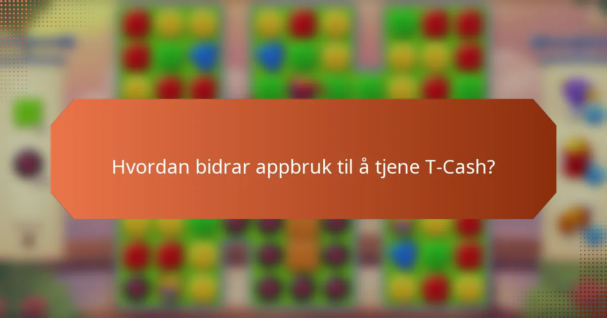 Hvordan bidrar appbruk til å tjene T-Cash?
