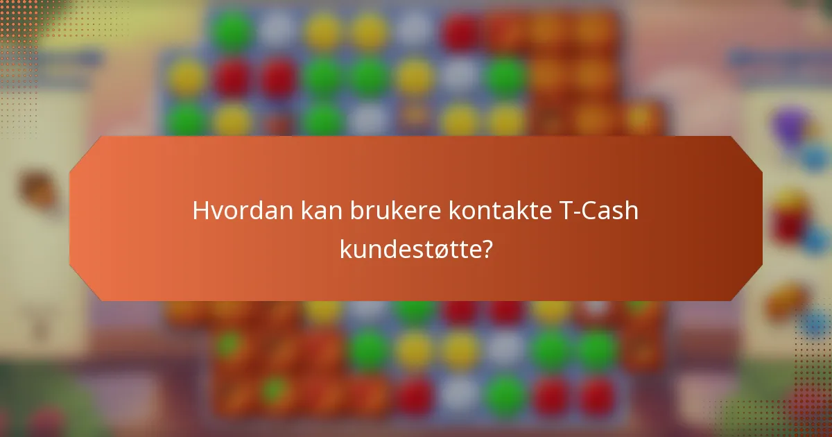 Hvordan kan brukere kontakte T-Cash kundestøtte?