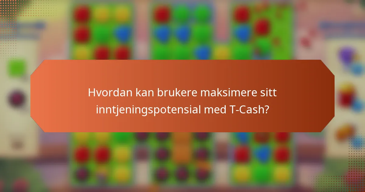 Hvordan kan brukere maksimere sitt inntjeningspotensial med T-Cash?
