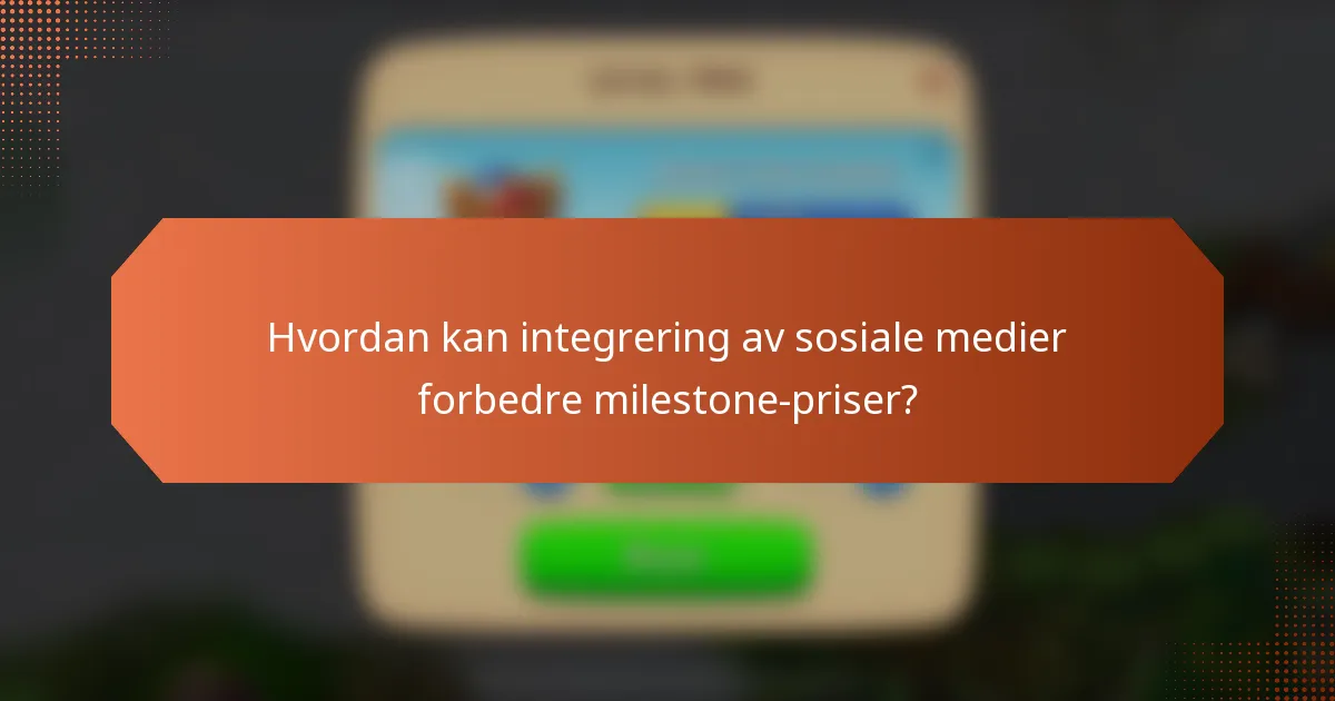 Hvordan kan integrering av sosiale medier forbedre milestone-priser?