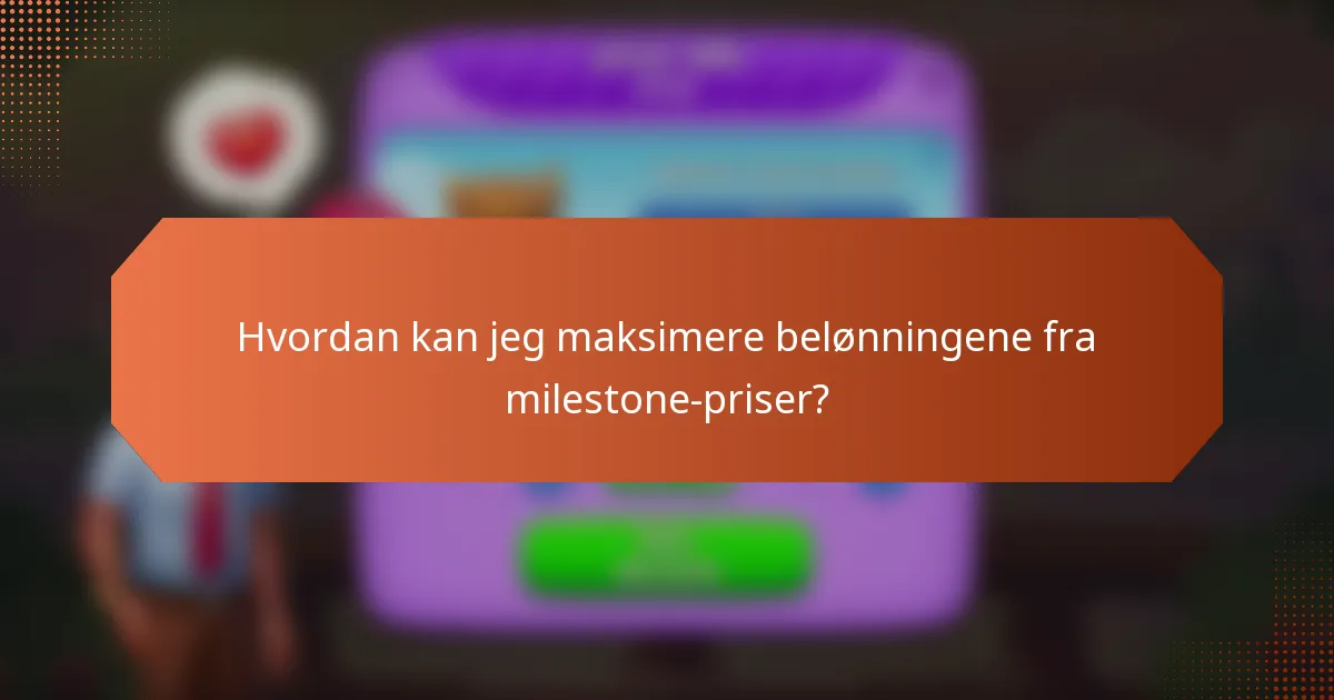 Hvordan kan jeg maksimere belønningene fra milestone-priser?