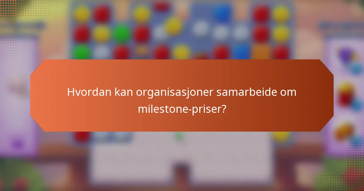 Hvordan kan organisasjoner samarbeide om milestone-priser?
