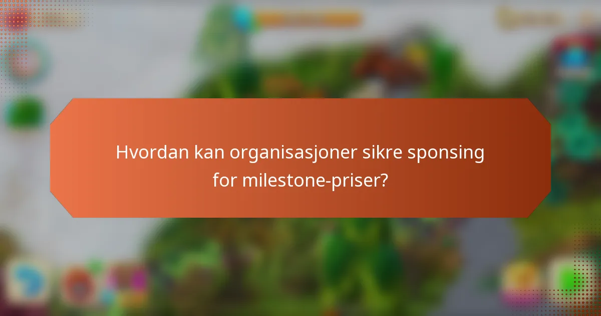 Hvordan kan organisasjoner sikre sponsing for milestone-priser?