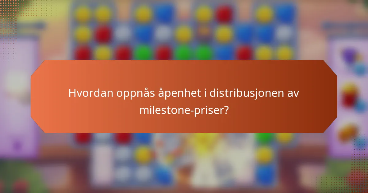 Hvordan oppnås åpenhet i distribusjonen av milestone-priser?