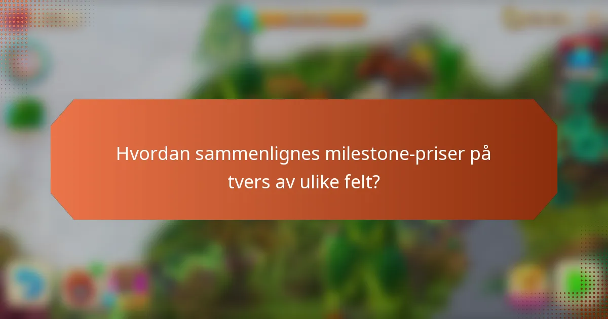 Hvordan sammenlignes milestone-priser på tvers av ulike felt?
