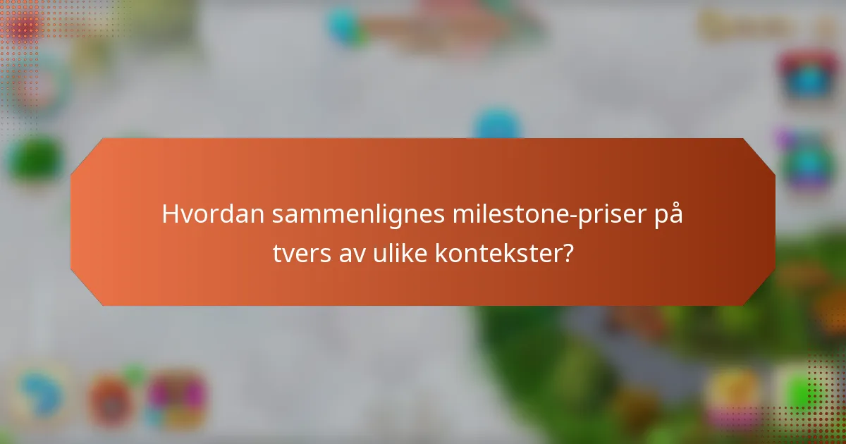 Hvordan sammenlignes milestone-priser på tvers av ulike kontekster?